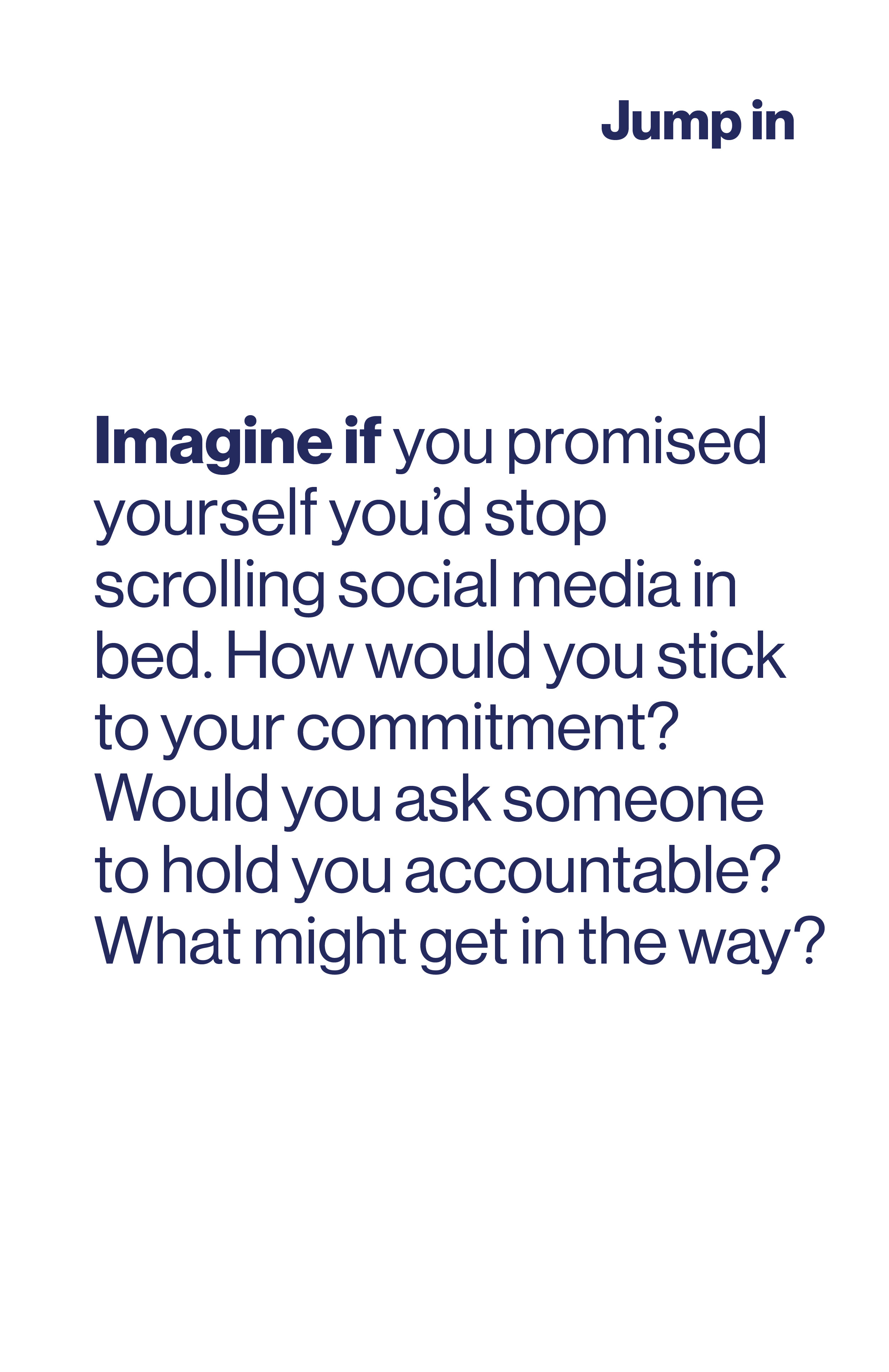 Imagine if you promised yourself you'd stop scrolling social media in bed. How would you stick to your commitment? Would you ask someone to hold you accountable? What might get in the way?